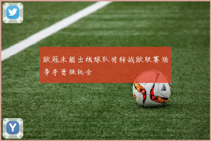 欧冠未能出线球队将转战欧联赛场争夺晋级机会
