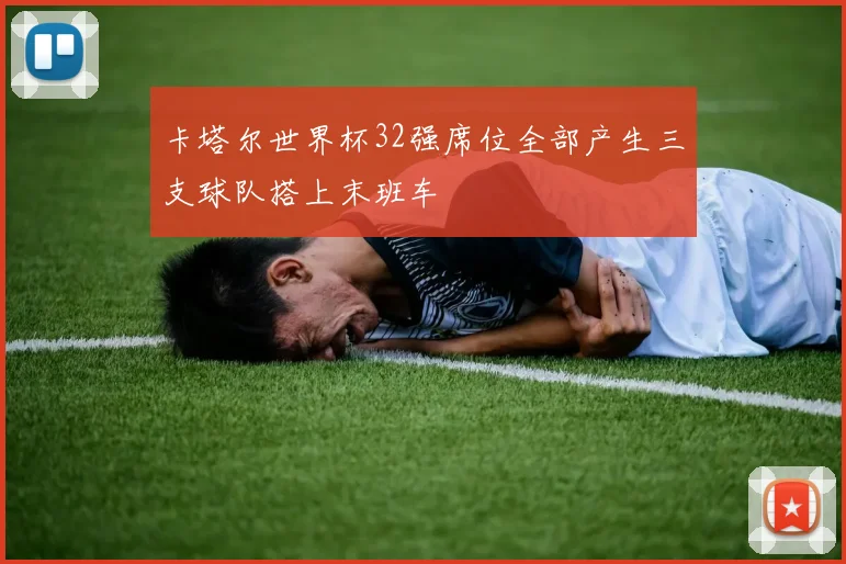 卡塔尔世界杯32强席位全部产生三支球队搭上末班车
