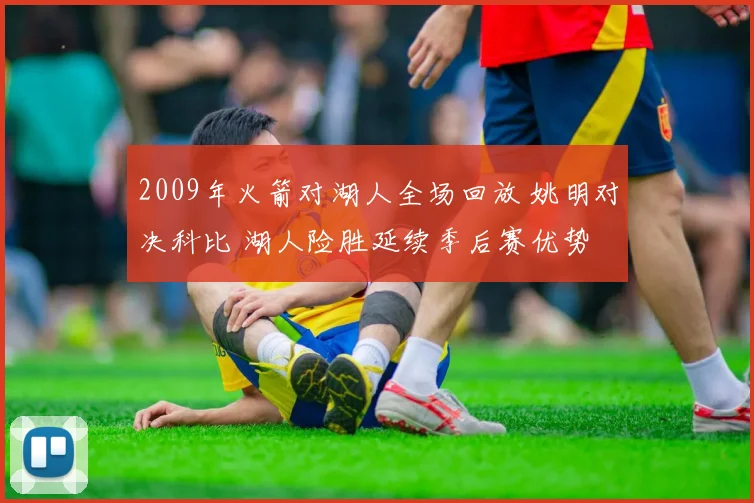 2009年火箭对湖人全场回放 姚明对决科比 湖人险胜延续季后赛优势
