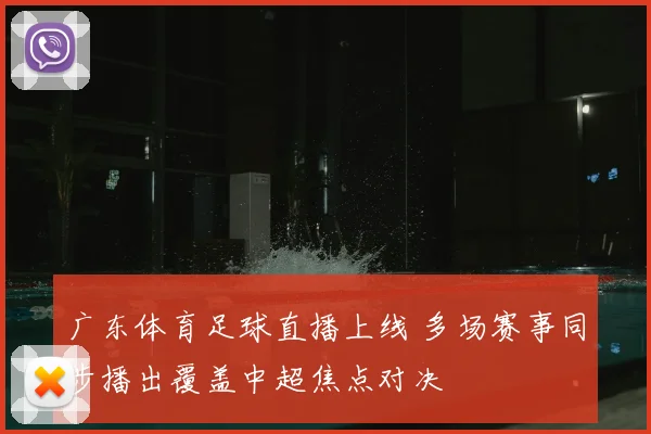 广东体育足球直播上线 多场赛事同步播出覆盖中超焦点对决