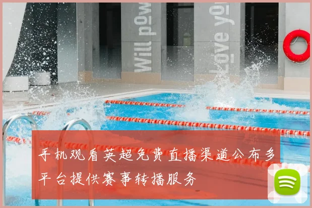 手机观看英超免费直播渠道公布多平台提供赛事转播服务