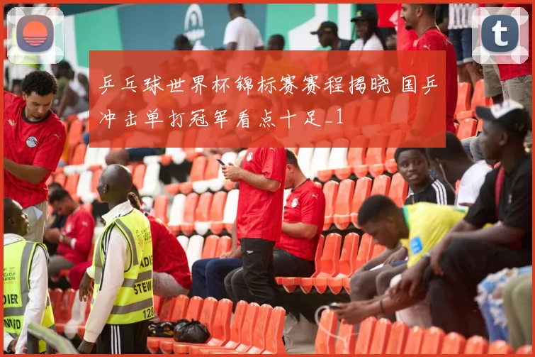 乒乓球世界杯锦标赛赛程揭晓 国乒冲击单打冠军看点十足_1