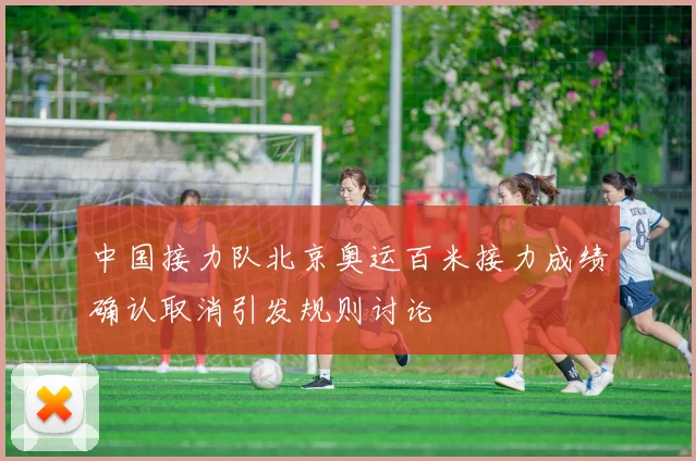 中国接力队北京奥运百米接力成绩确认取消引发规则讨论