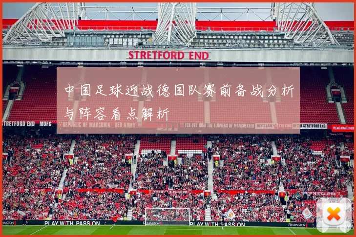 中国足球迎战德国队赛前备战分析与阵容看点解析