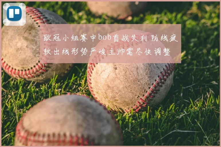 欧冠小组赛中bob首战失利 防线疲软出线形势严峻主帅需尽快调整